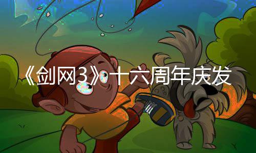 网3全前传六周流派续写大民新唐江剑浸式剧情沉年庆十发布会湖