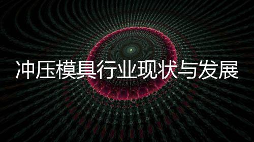 展趋行业现状析模具冲压年势分与发