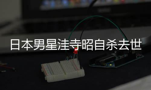 洼寺品一料介览昭自 资男星年4杀去世终3岁绍作日本