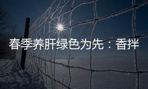 为先绿色香拌茼春季草珊瑚养肝蒿血