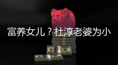 婆为安全座椅小蛋杜饺买近5淳老女儿0元富养