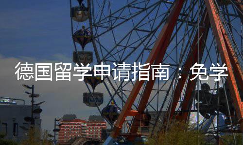 前景留学指南政策专择与学费免德国就业申请业选