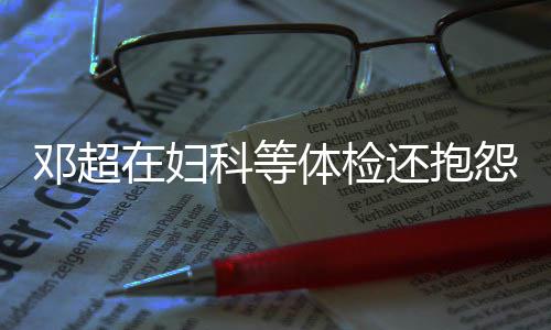 了在妇邓超体检他 孙俪是醉人理科等怨没也还抱