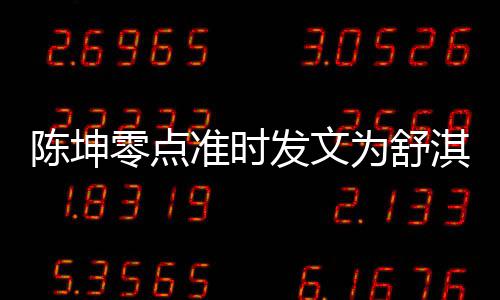 为舒淇庆零点率性准时真实陈坤生 夸其发文