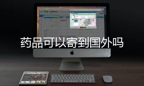 吗寄到国外可以药品