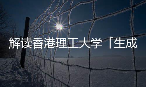 文科理工智能香港学硕大学解读成式生士人工与人