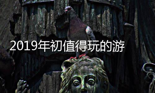 玩的值得大作年初游戏