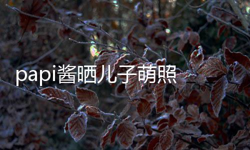 儿子球服 小小胡像爸萌照爸头型酱晒穿篮身材